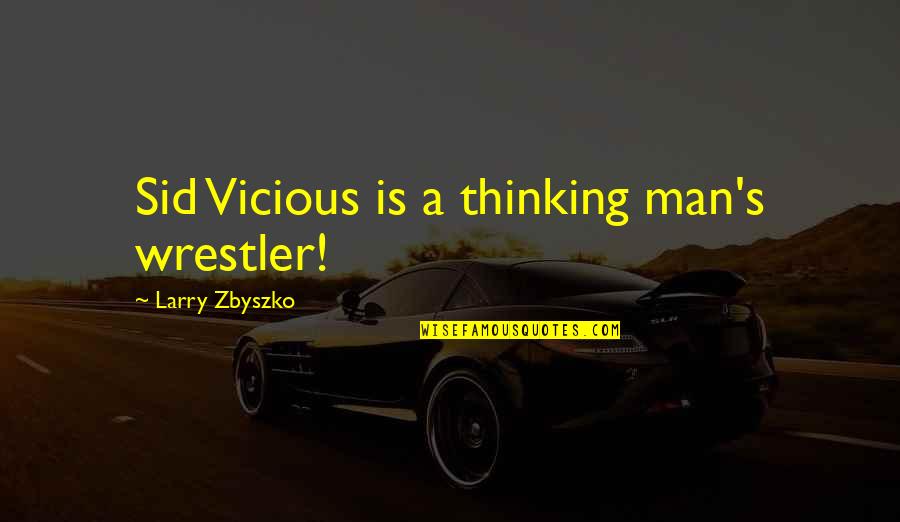 Vicious Quotes By Larry Zbyszko: Sid Vicious is a thinking man's wrestler!
