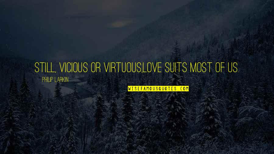 Vicious Quotes By Philip Larkin: Still, vicious or virtuous,Love suits most of us.