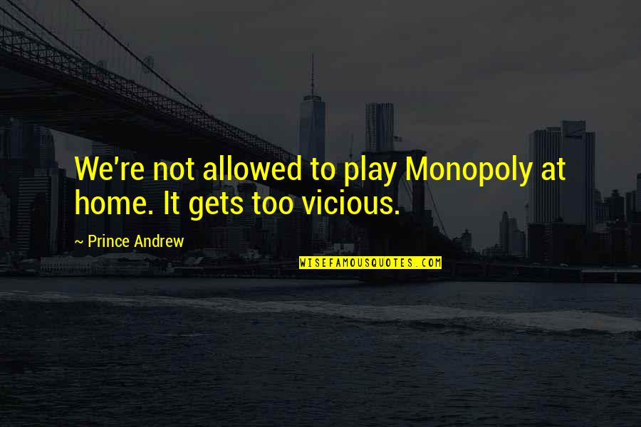 Vicious Quotes By Prince Andrew: We're not allowed to play Monopoly at home.