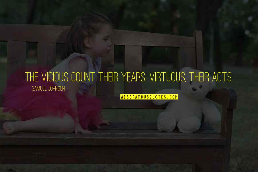 Vicious Quotes By Samuel Johnson: The vicious count their years; virtuous, their acts.