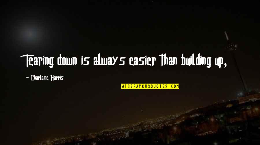 Viciously Attacked Quotes By Charlaine Harris: Tearing down is always easier than building up,