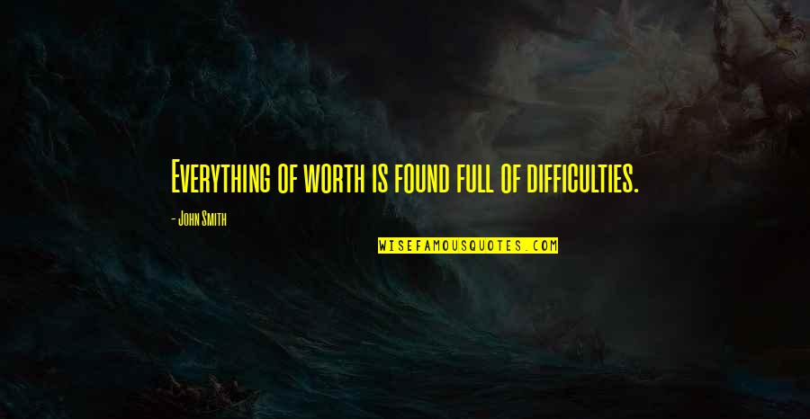 Viciously Attacked Quotes By John Smith: Everything of worth is found full of difficulties.
