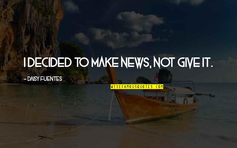 Viciousness Crossword Quotes By Daisy Fuentes: I decided to make news, not give it.