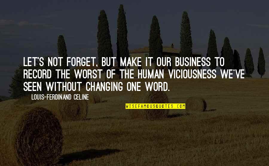 Viciousness Quotes By Louis-Ferdinand Celine: Let's not forget, but make it our business