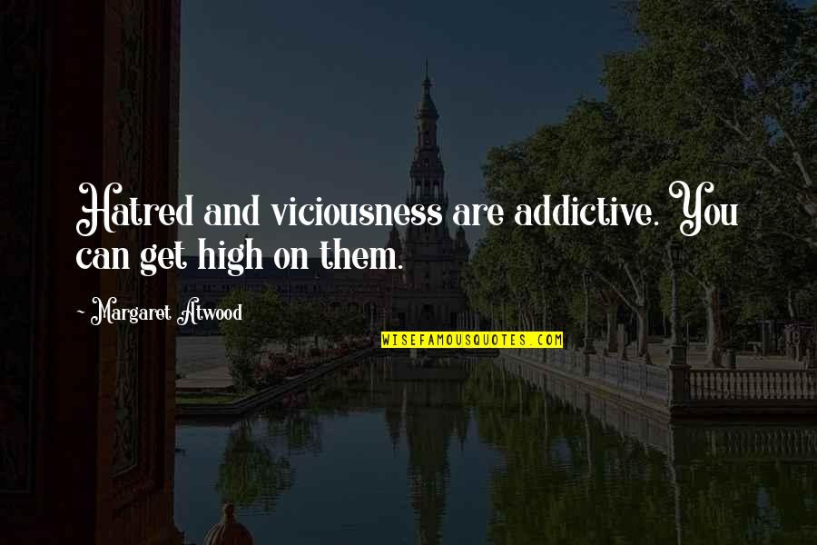 Viciousness Quotes By Margaret Atwood: Hatred and viciousness are addictive. You can get