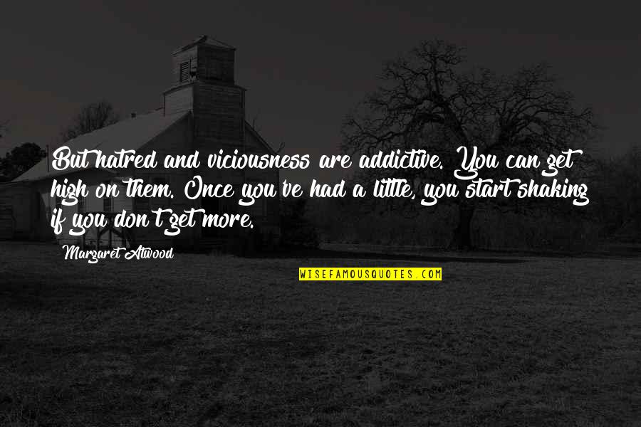 Viciousness Quotes By Margaret Atwood: But hatred and viciousness are addictive. You can