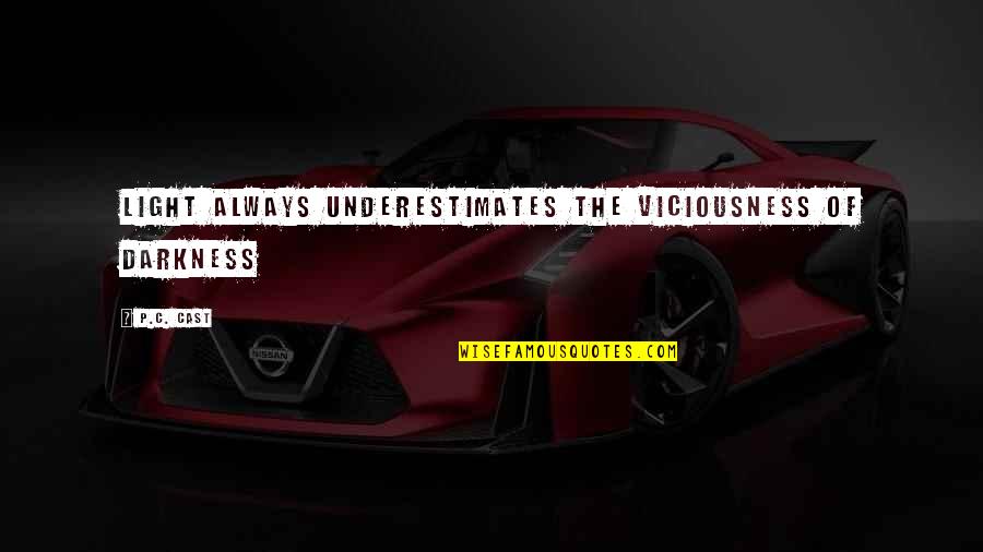 Viciousness Quotes By P.C. Cast: Light always underestimates the viciousness of Darkness