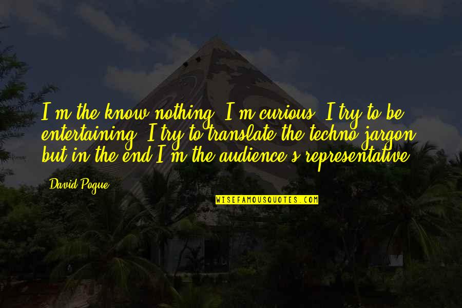 Vicistit Pocitac Quotes By David Pogue: I'm the know-nothing. I'm curious, I try to Vicistit Pocitac Quotes By David Pogue: I'm the know-nothing. I'm curious, I try to