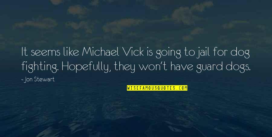 Vick Quotes By Jon Stewart: It seems like Michael Vick is going to
