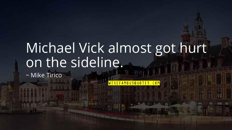 Vick Quotes By Mike Tirico: Michael Vick almost got hurt on the sideline.