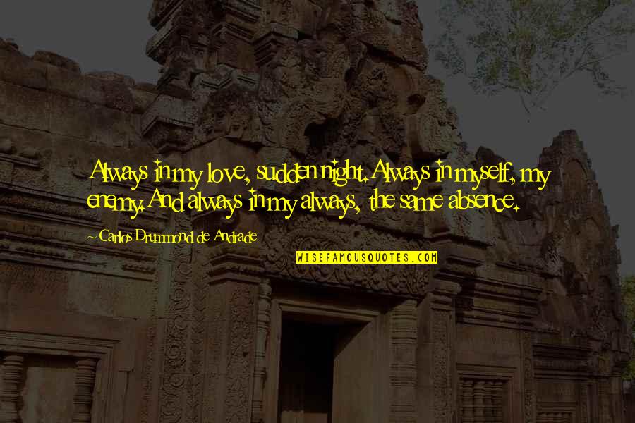 Vickarkahn Quotes By Carlos Drummond De Andrade: Always in my love, sudden night.Always in myself, Vickarkahn Quotes By Carlos Drummond De Andrade: Always in my love, sudden night.Always in myself,