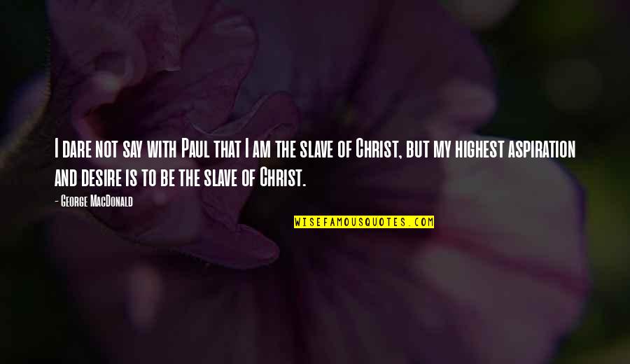 Vicken Sahakian Quotes By George MacDonald: I dare not say with Paul that I Vicken Sahakian Quotes By George MacDonald: I dare not say with Paul that I