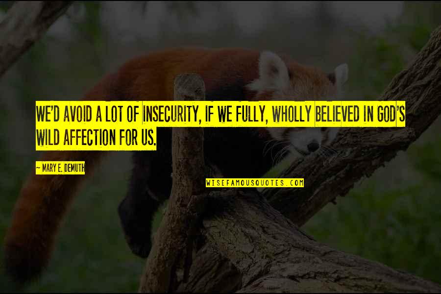 Vickerman Company Quotes By Mary E. DeMuth: We'd avoid a lot of insecurity, if we Vickerman Company Quotes By Mary E. DeMuth: We'd avoid a lot of insecurity, if we