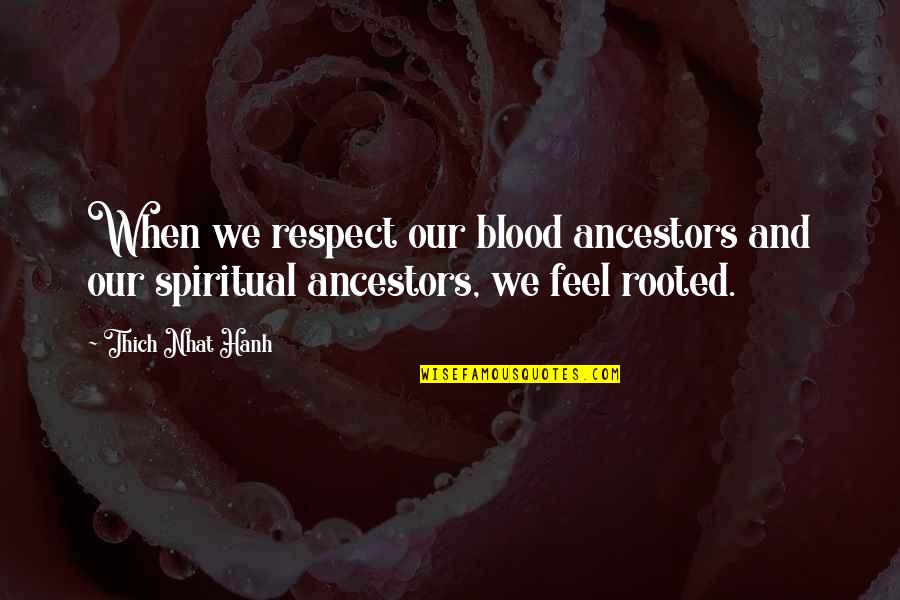 Vickey Barron Quotes By Thich Nhat Hanh: When we respect our blood ancestors and our