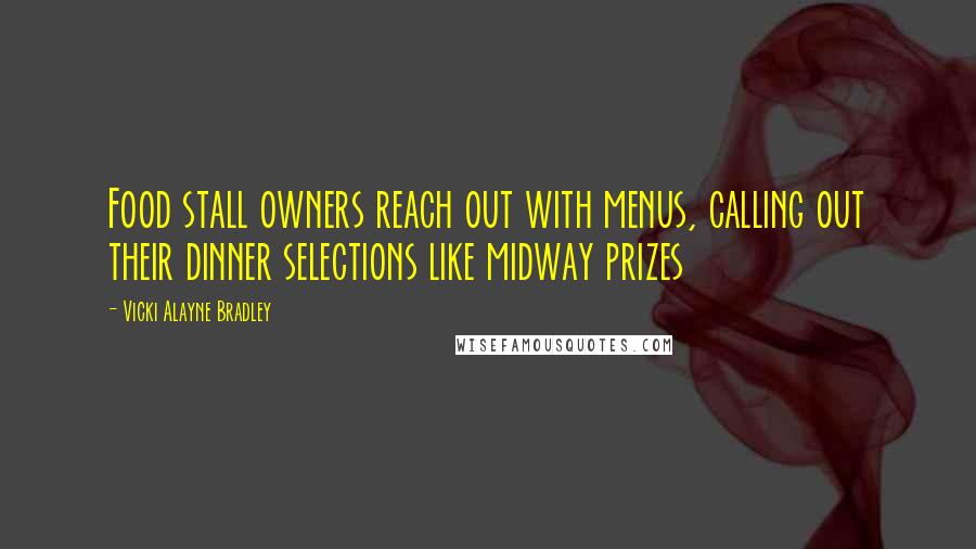 Vicki Alayne Bradley quotes: Food stall owners reach out with menus, calling out their dinner selections like midway prizes