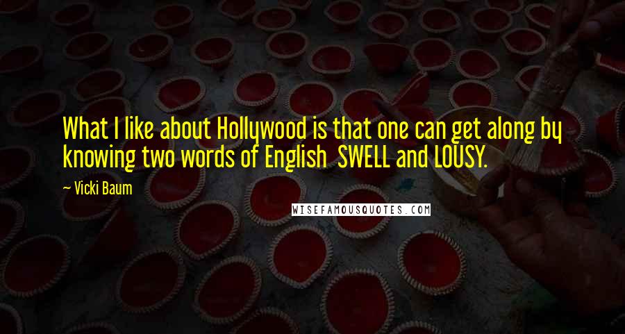 Vicki Baum quotes: What I like about Hollywood is that one can get along by knowing two words of English SWELL and LOUSY.