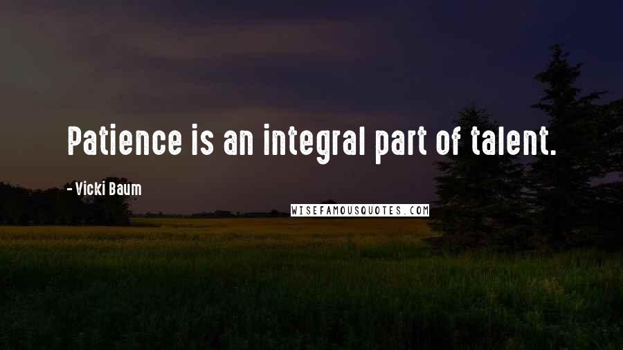 Vicki Baum quotes: Patience is an integral part of talent.