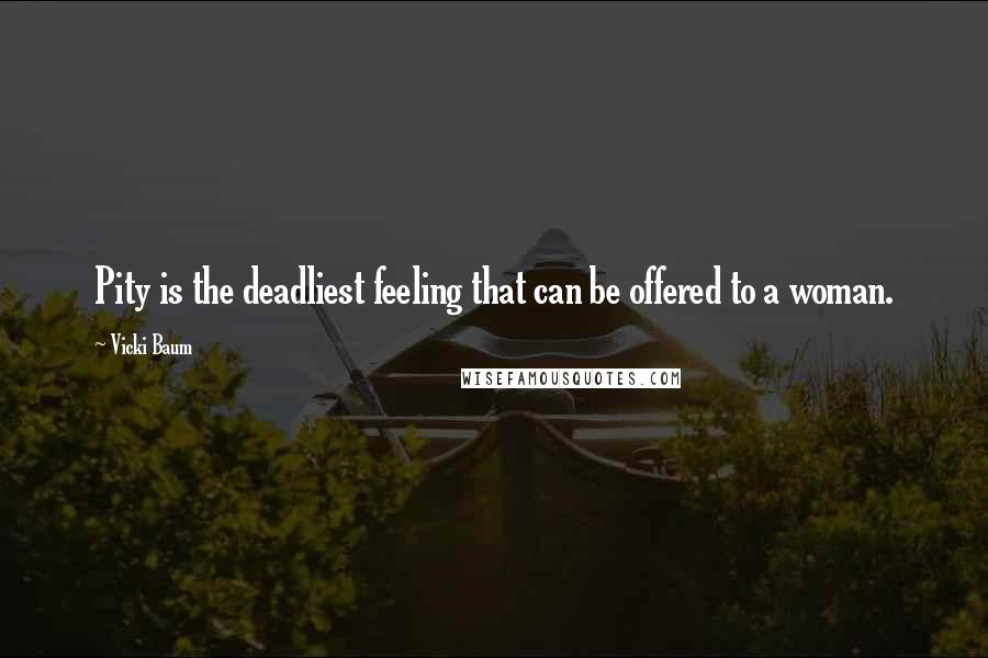 Vicki Baum quotes: Pity is the deadliest feeling that can be offered to a woman.