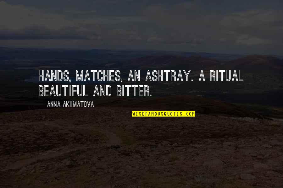 Vicki Baum Quotes By Anna Akhmatova: Hands, matches, an ashtray. A ritual beautiful and