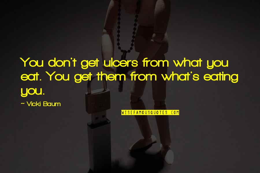 Vicki Baum Quotes By Vicki Baum: You don't get ulcers from what you eat.