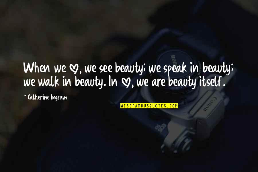 Vicki Draves Quotes By Catherine Ingram: When we love, we see beauty; we speak
