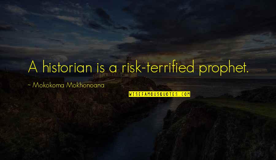 Vicki Draves Quotes By Mokokoma Mokhonoana: A historian is a risk-terrified prophet.