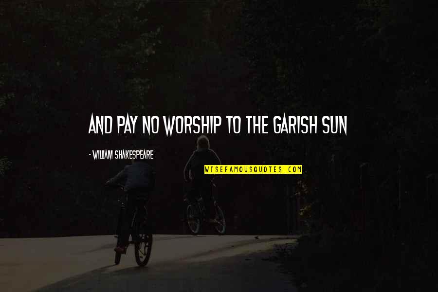 Vicki Dubcek Quotes By William Shakespeare: and pay no worship to the garish sun