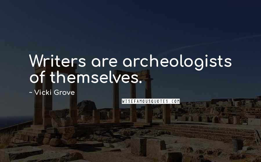 Vicki Grove quotes: Writers are archeologists of themselves.