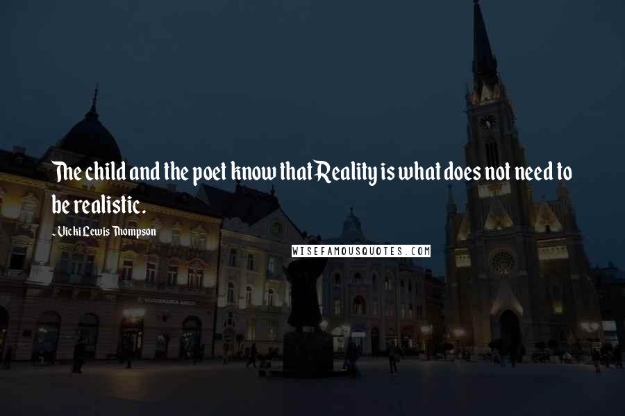 Vicki Lewis Thompson quotes: The child and the poet know that Reality is what does not need to be realistic.