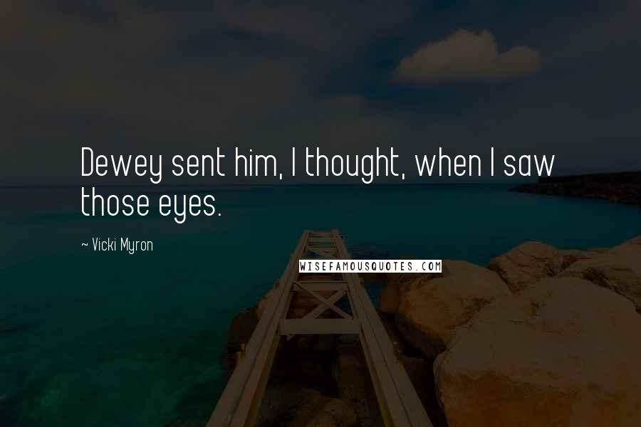 Vicki Myron quotes: Dewey sent him, I thought, when I saw those eyes.