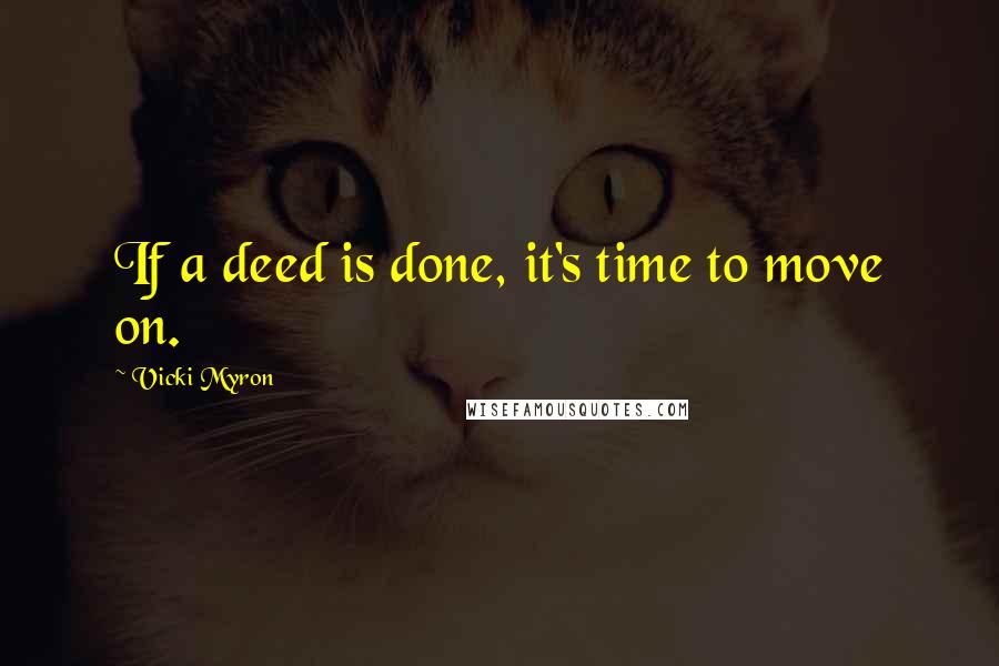 Vicki Myron quotes: If a deed is done, it's time to move on.