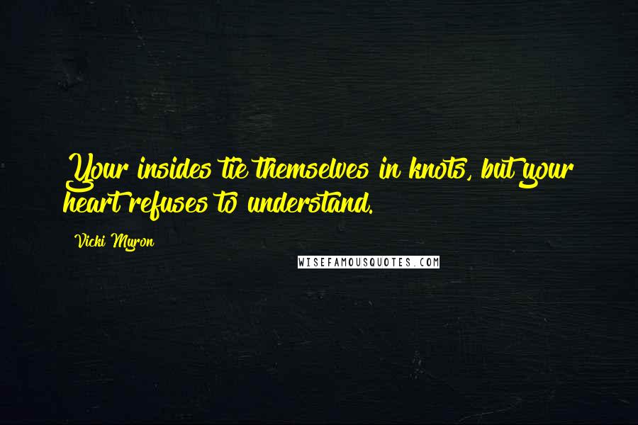 Vicki Myron quotes: Your insides tie themselves in knots, but your heart refuses to understand.