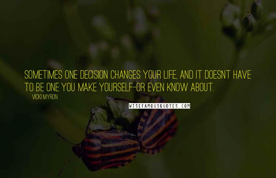 Vicki Myron quotes: Sometimes one decision changes your life, and it doesnt have to be one you make yourself-or even know about.