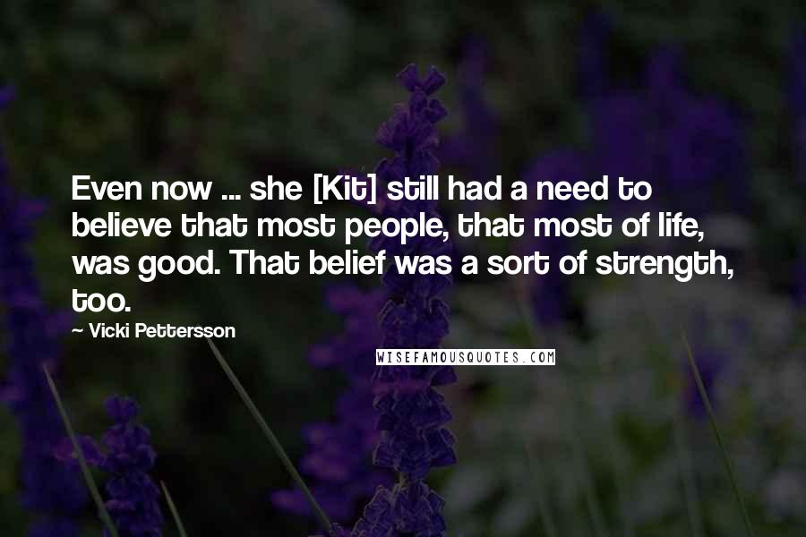 Vicki Pettersson quotes: Even now ... she [Kit] still had a need to believe that most people, that most of life, was good. That belief was a sort of strength, too.