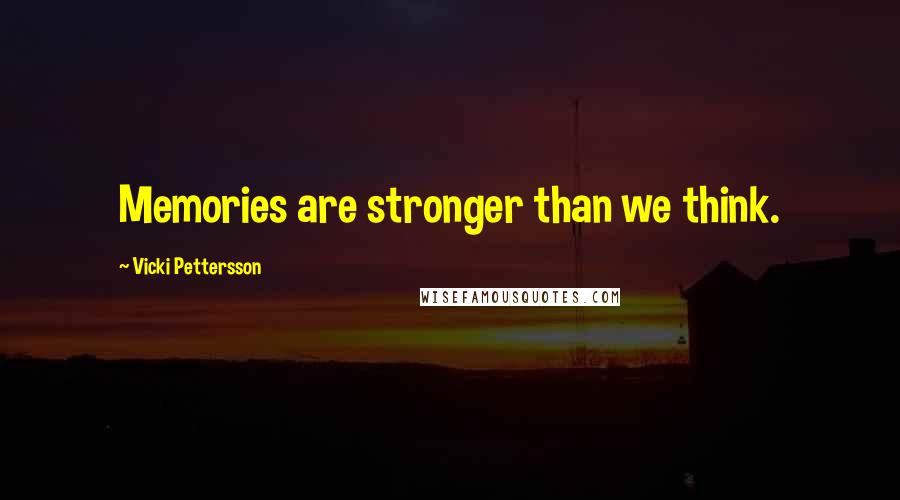 Vicki Pettersson quotes: Memories are stronger than we think.