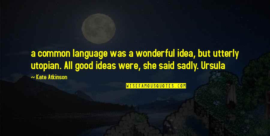 Vicki Pettersson Quotes By Kate Atkinson: a common language was a wonderful idea, but