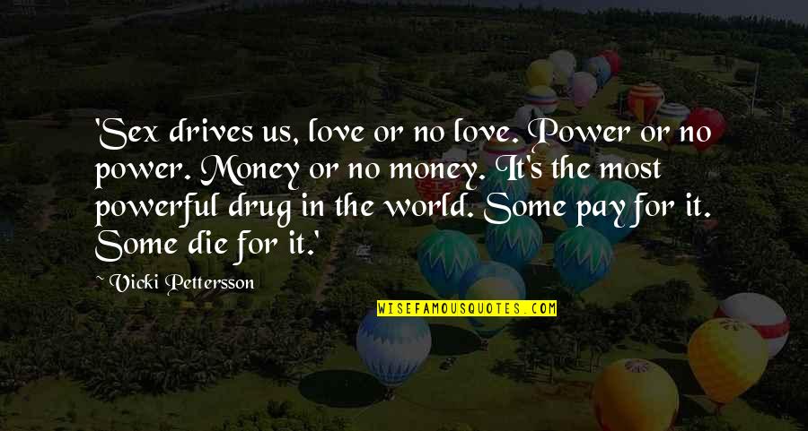 Vicki Pettersson Quotes By Vicki Pettersson: 'Sex drives us, love or no love. Power Vicki Pettersson Quotes By Vicki Pettersson: 'Sex drives us, love or no love. Power
