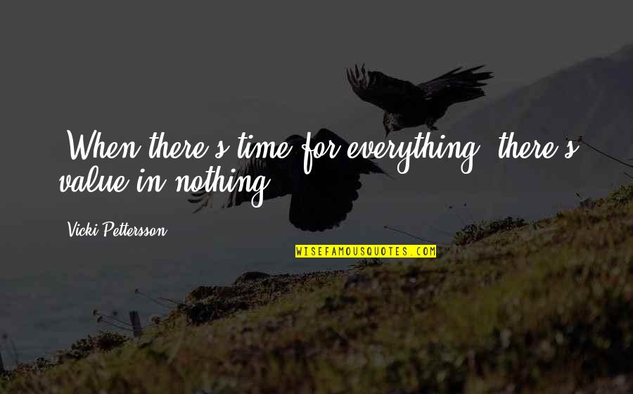 Vicki Pettersson Quotes By Vicki Pettersson: 'When there's time for everything, there's value in Vicki Pettersson Quotes By Vicki Pettersson: 'When there's time for everything, there's value in