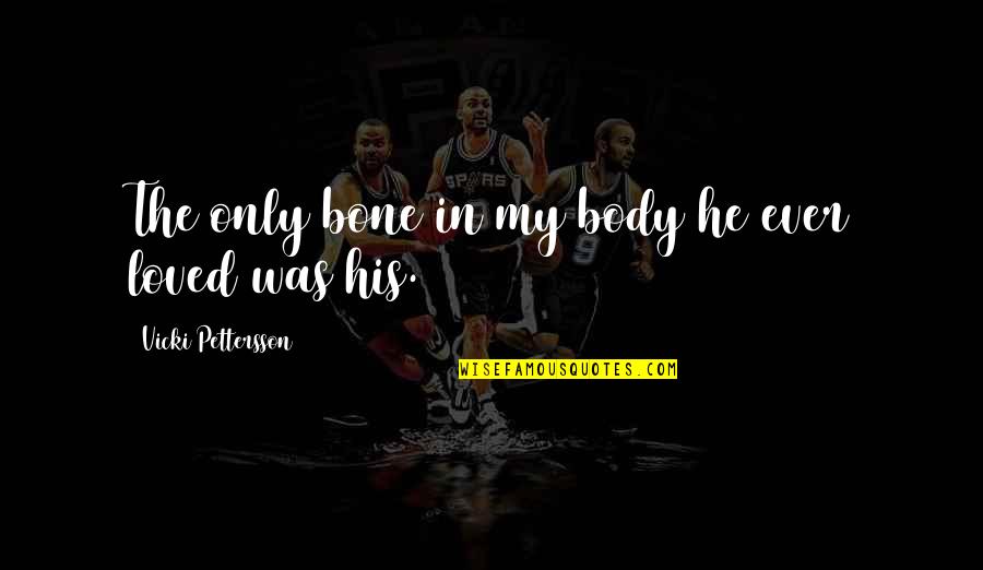 Vicki Pettersson Quotes By Vicki Pettersson: The only bone in my body he ever