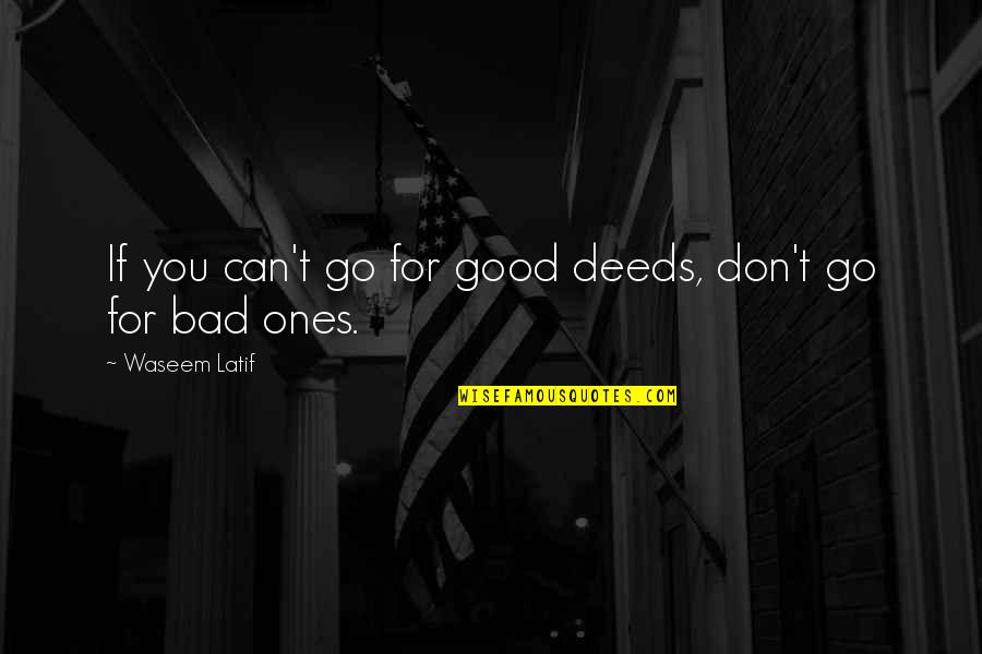 Vicki Pettersson Quotes By Waseem Latif: If you can't go for good deeds, don't Vicki Pettersson Quotes By Waseem Latif: If you can't go for good deeds, don't