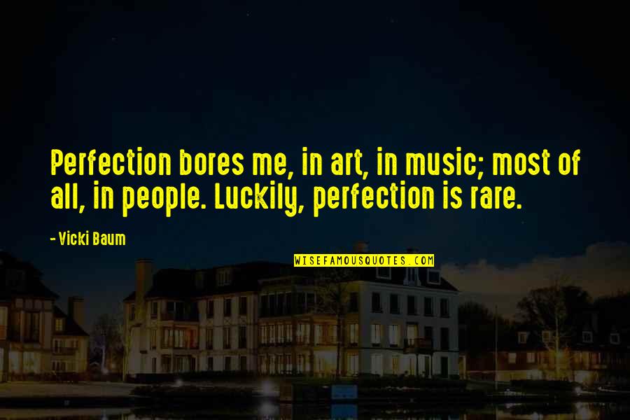 Vicki Quotes By Vicki Baum: Perfection bores me, in art, in music; most Vicki Quotes By Vicki Baum: Perfection bores me, in art, in music; most