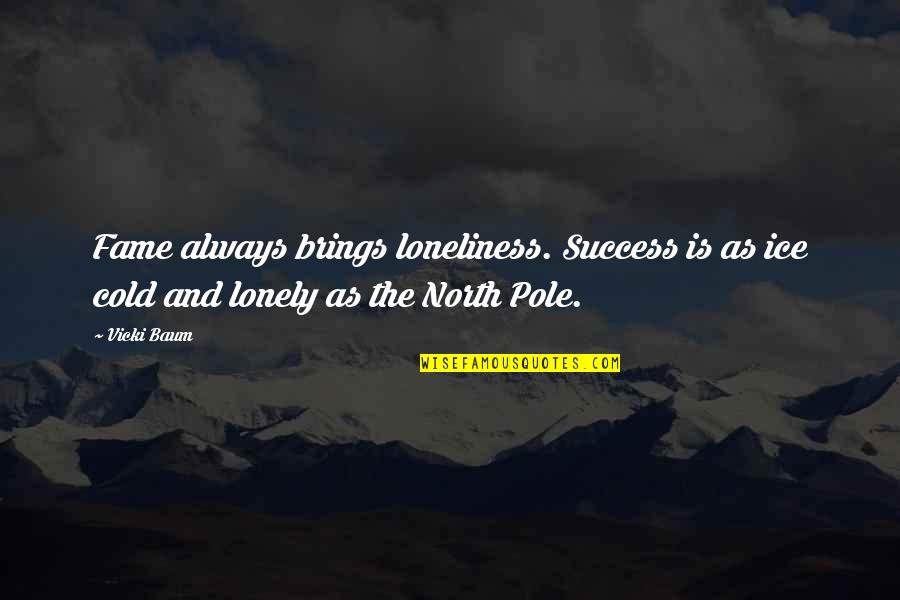 Vicki Quotes By Vicki Baum: Fame always brings loneliness. Success is as ice