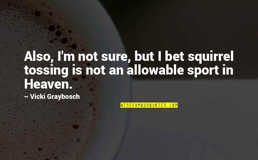 Vicki Quotes By Vicki Graybosch: Also, I'm not sure, but I bet squirrel Vicki Quotes By Vicki Graybosch: Also, I'm not sure, but I bet squirrel