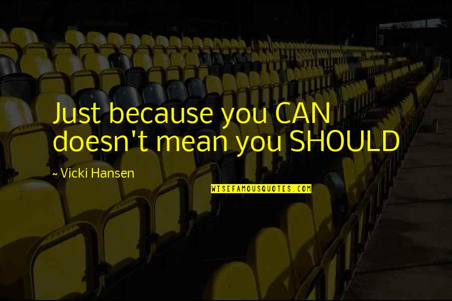 Vicki Quotes By Vicki Hansen: Just because you CAN doesn't mean you SHOULD Vicki Quotes By Vicki Hansen: Just because you CAN doesn't mean you SHOULD