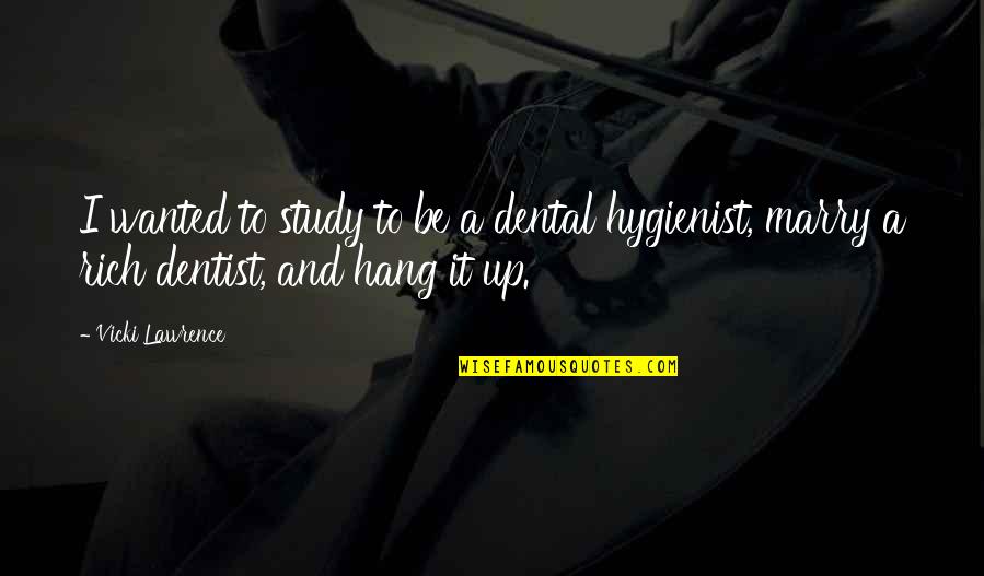 Vicki Quotes By Vicki Lawrence: I wanted to study to be a dental