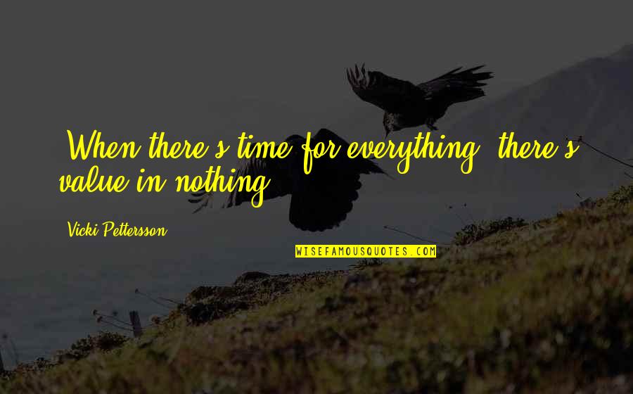 Vicki Quotes By Vicki Pettersson: 'When there's time for everything, there's value in Vicki Quotes By Vicki Pettersson: 'When there's time for everything, there's value in
