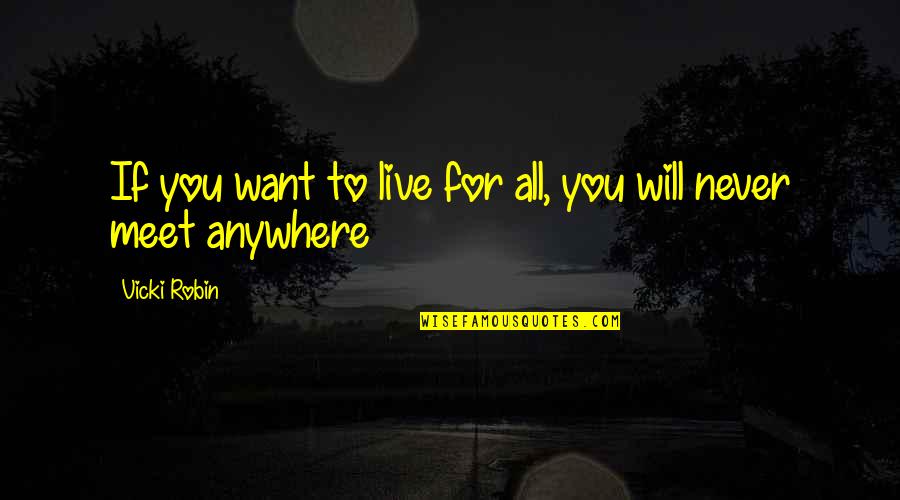 Vicki Quotes By Vicki Robin: If you want to live for all, you