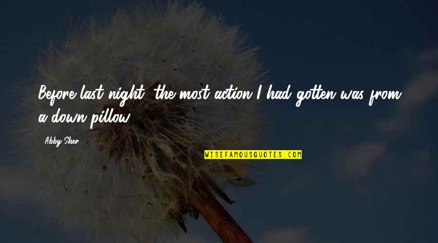Vicki Reece Quotes By Abby Sher: Before last night, the most action I had