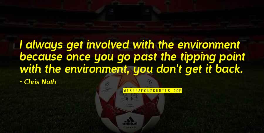 Vicki Reece Quotes By Chris Noth: I always get involved with the environment because Vicki Reece Quotes By Chris Noth: I always get involved with the environment because