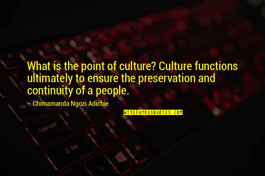 Vicki St Elmo Quotes By Chimamanda Ngozi Adichie: What is the point of culture? Culture functions